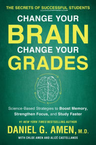 Title: Change Your Brain, Change Your Grades: The Secrets of Successful Students: Science-Based Strategies to Boost Memory, Strengthen Focus, and Study Faster, Author: Daniel G. Amen