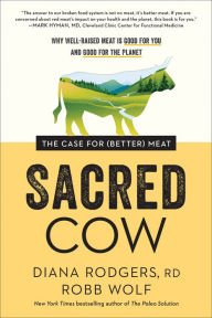 Google books download forum Sacred Cow: The Case for (Better) Meat: Why Well-Raised Meat Is Good for You and Good for the Planet 9781953295798 (English Edition) MOBI RTF by Diana Rodgers, Robb Wolf