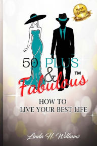 Title: 50 Plus & Fabulous: How to Live Your Best Life, Author: Linda H Williams