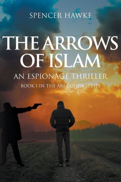 the Arrows of Islam: An Espionage Thriller: Book 1 Ari Cohen Series