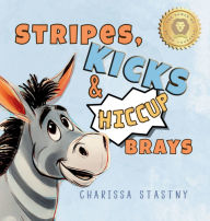 Title: Stripes, Kicks & Hiccup Brays, Author: Charissa Stastny