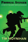 Prodigal Avenger: A Story of the Secret War in Afghanistan