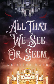Title: All That We See Or Seem, Author: Kristina Mahr