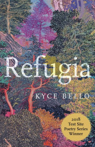 Title: Refugia: Poems, Author: Kyce Bello