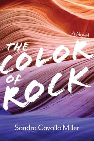 Title: The Color of Rock: A Novel, Author: Sandra Cavallo Miller