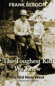 Download ebooks free text format The Toughest Kid We Knew: The Old New West: A Personal History by Frank Bergon 9781948908641 RTF PDB MOBI English version
