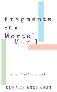 Ebooks online free no download Fragments of a Mortal Mind: A Nonfiction Novel 9781948908788 English version by Donald Anderson 