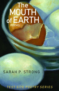 Title: The Mouth of Earth: Poems, Author: Sarah P. Strong