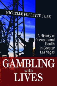 Title: Gambling With Lives: A History of Occupational Health in Greater Las Vegas, Author: Michelle Follette Turk