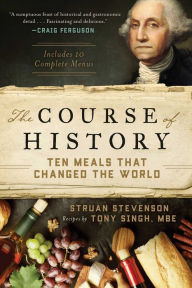 Title: The Course of History: Ten Meals That Changed the World, Author: Struan Stevenson