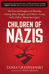 Title: Children of Nazis: The Sons and Daughters of Himmler, Gï¿½ring, Hï¿½ss, Mengele, and Others- Living with a Father's Monstrous Legacy, Author: Tania Crasnianski