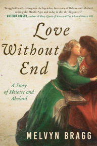 Title: Love Without End: A Story of Heloise and Abelard, Author: Melvyn Bragg