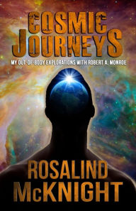 Title: Cosmic Journeys: My Out-of-body Explorations with Robert A. Monroe, Author: Rosalind McKnight