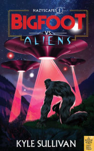 Title: Bigfoot vs. Aliens, Author: Kyle Sullivan