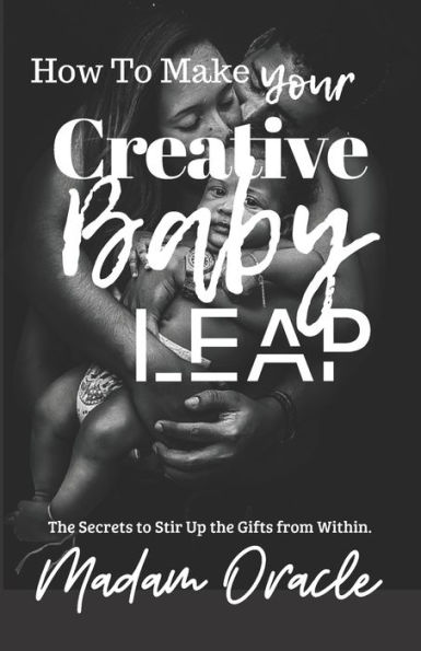 How to Make Your Creative Baby Leap: The Secrets to Stir Up the Gifts from Within