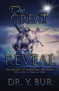 Title: The Great Reveal: The Secrets to 'Unveiling the Veiled' for Such a Time as This!, Author: Y Bur