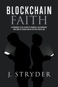 Title: Blockchain Faith: A Guidebook to The Future of Promises, Relationships and Conflict Resolution in The Post-Digital Age, Author: Jonny Stryder