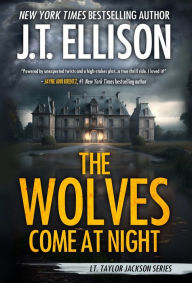Title: The Wolves Come at Night: A Taylor Jackson Novel, Author: J. T. Ellison