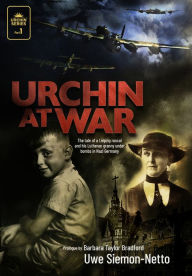 Title: Urchin at War: The Tale of a Leipzig Rascal and his Lutheran Granny under Bombs in Nazi Germany, Author: Uwe Siemon-Netto