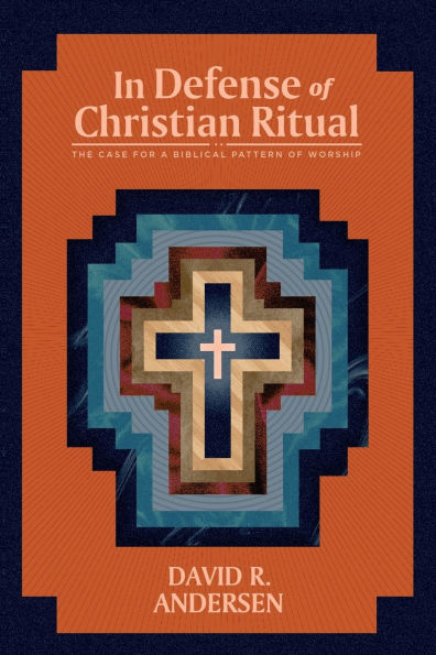 Defense of Christian Ritual: The Case for a Biblical Pattern Worship