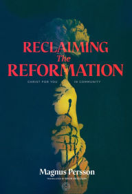 Title: Reclaiming the Reformation: Christ for You in Community, Author: Magnus Persson