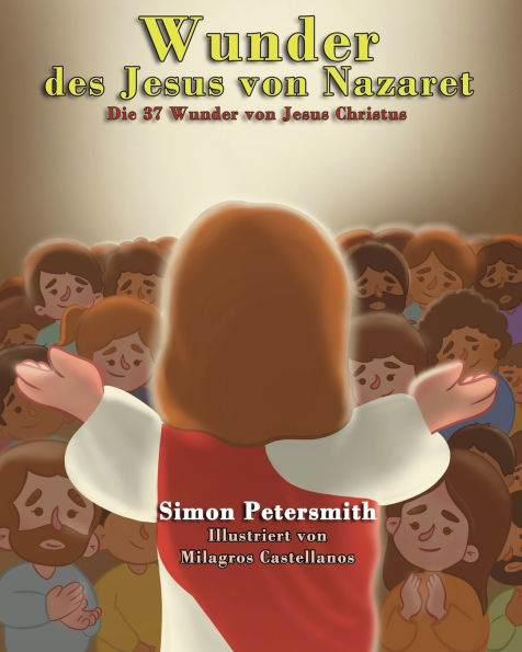 Wunder des Jesus von Nazaret: Die 37 Wunder von Jesus Christus