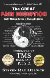 Title: The Great Pain Deception: Faulty Medical Advice is Making Us Worse, Author: Steve Ozanich