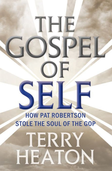 the Gospel of Self: How Pat Robertson Stole Soul GOP