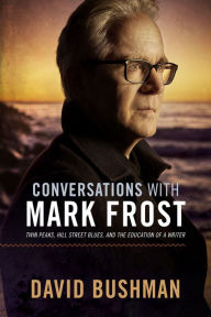 Ebook text document free download Conversations With Mark Frost: Twin Peaks, Hill Street Blues, and the Education of a Writer iBook 9781949024111 by David Bushman in English