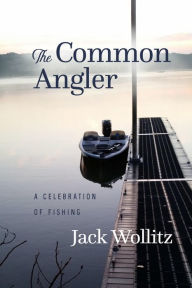 Ebook pdf free download The Common Angler: A Celebration of Fishing by Jack Wollitz BA 9781949024227 CHM MOBI DJVU