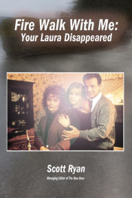 Title: Fire Walk With Me: Your Laura Disappeared, Author: Scott Ryan