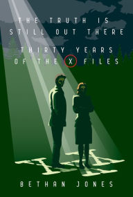 Title: The X-Files The Truth is Still Out There: Thirty Years of The X-Files, Author: Bethan Jones