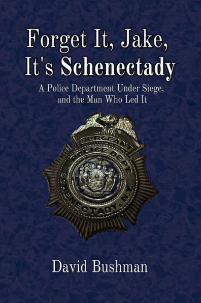 Forget It, Jake, It's Schenectady: A Police Department Under Siege, and ...