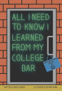All I Need To Know I Learned From My College Bar
