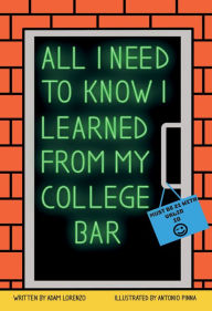 Title: All I Need To Know I Learned From My College Bar, Author: Adam Lorenzo