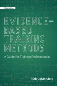 Title: Evidence-Based Training Methods, 3rd Edition: A Guide for Training Professionals, Author: Ruth Colvin Clark