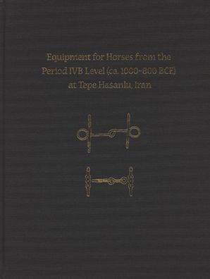 Equipment for Horses from the Period IVB Level at Tepe Hasanlu, Iran