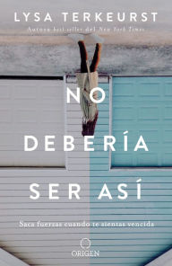 Title: No debería ser así: Saca fuerzas cuando te sientas vencida (It's Not Supposed to Be This Way), Author: Lysa Terkeyrst