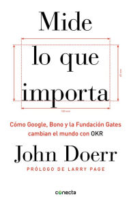 Title: Mide lo que importa: Cómo Google, Bono y la Fundación Gates cambian el mundo con OKR / Measure What Matters, Author: John Doerr