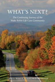 Title: What's Next? The Continuing Journey of the Wake Robin Life Care Community, Author: Lynne A. Bond