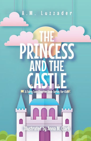 the Princess and Castle: A Fairy Tale Chapter Book Series for Kids