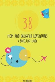Title: 38 Mom & Daughter Adventures: A Bucketlist Guide, Author: Marshae