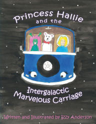 Title: Princess Hallie and the Intergalactic Marvelous Carriage, Author: Izzy Anderson