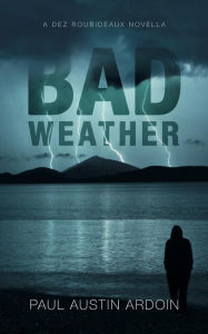 Title: Bad Weather: A Dez Roubideaux Novella, Author: Paul Austin Ardoin