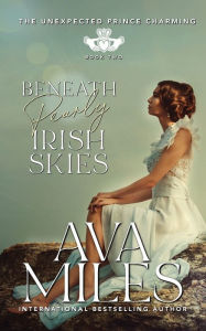 Title: Beneath Pearly Irish Skies: The Unexpected Prince Charming #2, Author: Ava Miles