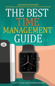 Title: The Best Time Management Guide: Life By Design, Not By Default, Author: Dominick Burke