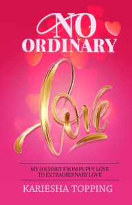 Title: No Ordinary Love: My Journey From Puppy Love to Extraordinary Love: From Puppy Love to Extraordinary Love, Author: Kariesha Topping