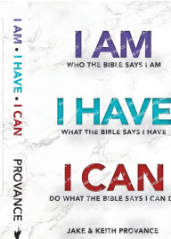 Title: I Am Who the Bible Says I Am, I Have What the Bible Says I Have, I Can Do What the Bible Says I Can Do, Author: Jake Provance