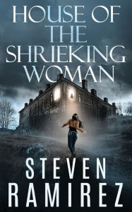 Title: House of the Shrieking Woman: A Sarah Greene Supernatural Mystery, Author: Steven Ramirez