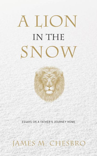 a Lion the Snow: Essays on Father's Journey Home